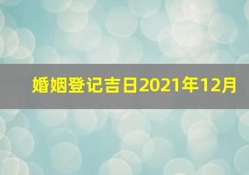 婚姻登记吉日2021年12月