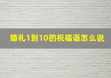 婚礼1到10的祝福语怎么说