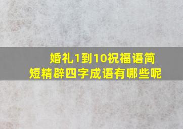 婚礼1到10祝福语简短精辟四字成语有哪些呢