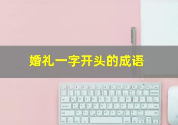 婚礼一字开头的成语