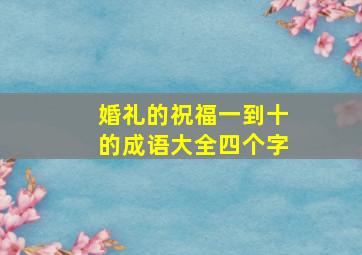 婚礼的祝福一到十的成语大全四个字