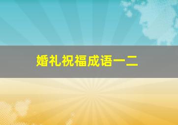 婚礼祝福成语一二