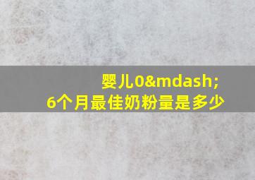 婴儿0—6个月最佳奶粉量是多少