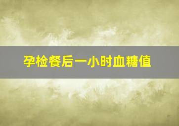 孕检餐后一小时血糖值