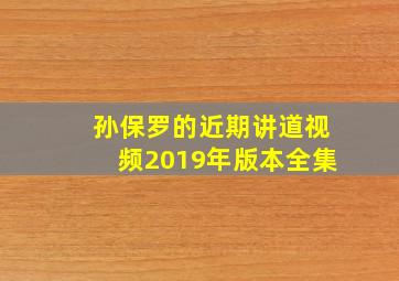 孙保罗的近期讲道视频2019年版本全集