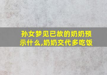 孙女梦见已故的奶奶预示什么,奶奶交代多吃饭