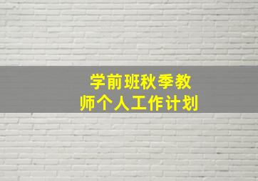 学前班秋季教师个人工作计划