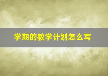 学期的教学计划怎么写