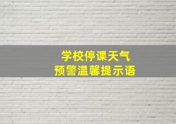 学校停课天气预警温馨提示语