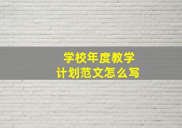 学校年度教学计划范文怎么写