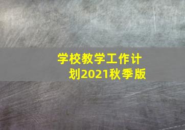 学校教学工作计划2021秋季版