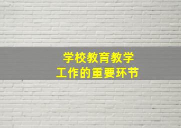 学校教育教学工作的重要环节