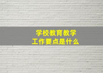 学校教育教学工作要点是什么