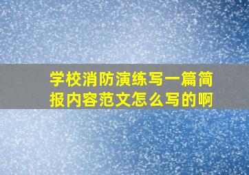 学校消防演练写一篇简报内容范文怎么写的啊