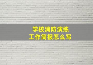 学校消防演练工作简报怎么写