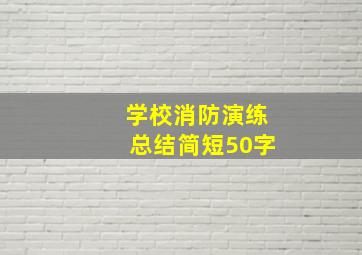 学校消防演练总结简短50字