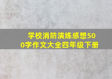 学校消防演练感想500字作文大全四年级下册