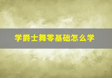 学爵士舞零基础怎么学