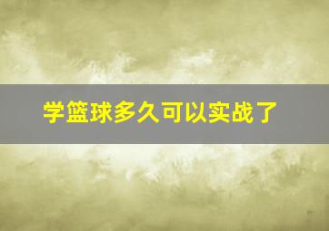 学篮球多久可以实战了