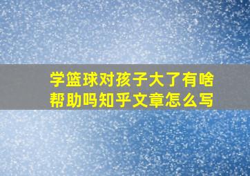 学篮球对孩子大了有啥帮助吗知乎文章怎么写