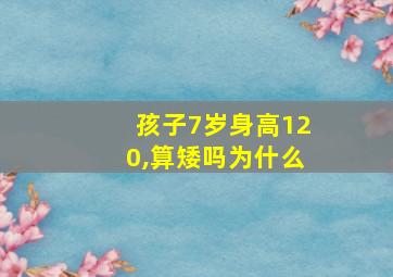 孩子7岁身高120,算矮吗为什么