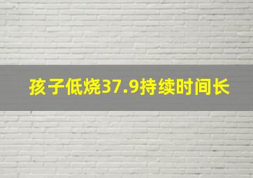 孩子低烧37.9持续时间长