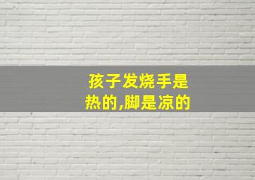 孩子发烧手是热的,脚是凉的