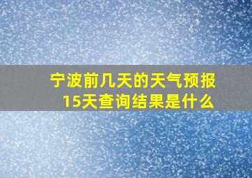 宁波前几天的天气预报15天查询结果是什么