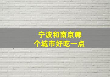 宁波和南京哪个城市好吃一点