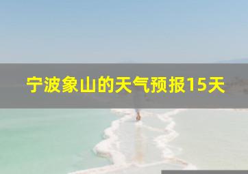 宁波象山的天气预报15天