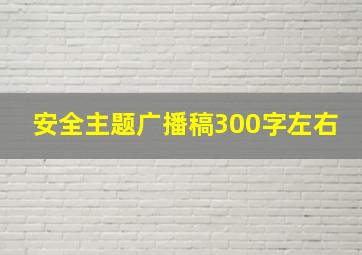 安全主题广播稿300字左右