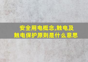 安全用电概念,触电及触电保护原则是什么意思