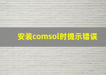 安装comsol时提示错误