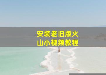 安装老旧版火山小视频教程