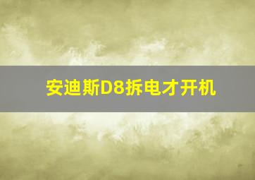 安迪斯D8拆电才开机