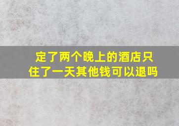 定了两个晚上的酒店只住了一天其他钱可以退吗