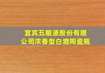 宜宾五粮液股份有限公司浓香型白酒陶瓷瓶