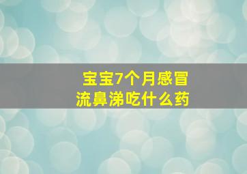 宝宝7个月感冒流鼻涕吃什么药