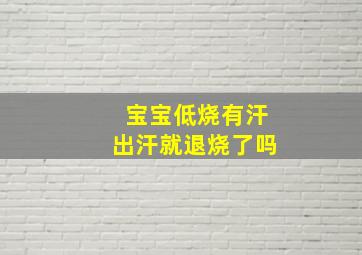 宝宝低烧有汗出汗就退烧了吗