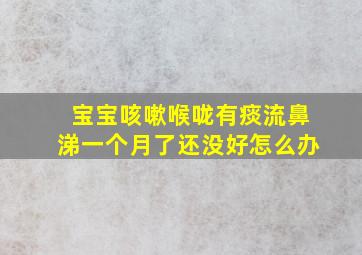 宝宝咳嗽喉咙有痰流鼻涕一个月了还没好怎么办