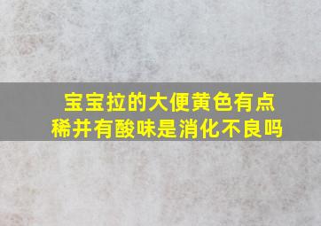 宝宝拉的大便黄色有点稀并有酸味是消化不良吗