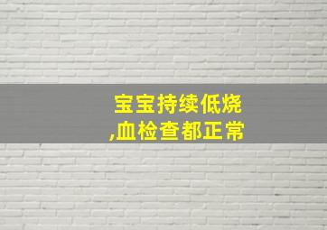 宝宝持续低烧,血检查都正常