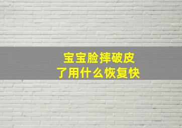 宝宝脸摔破皮了用什么恢复快