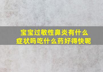 宝宝过敏性鼻炎有什么症状吗吃什么药好得快呢