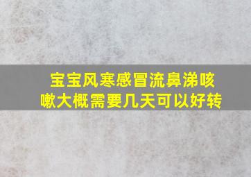 宝宝风寒感冒流鼻涕咳嗽大概需要几天可以好转