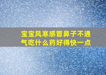 宝宝风寒感冒鼻子不通气吃什么药好得快一点