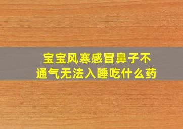 宝宝风寒感冒鼻子不通气无法入睡吃什么药