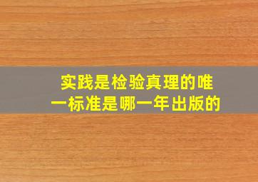 实践是检验真理的唯一标准是哪一年出版的