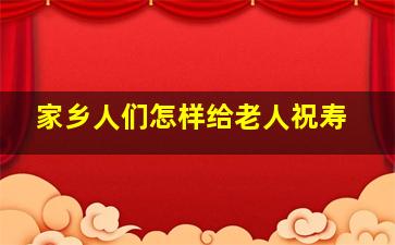 家乡人们怎样给老人祝寿