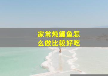 家常炖鲤鱼怎么做比较好吃